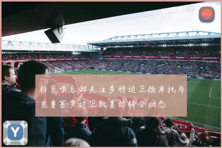 科莫俱乐部关注多特边卫扬库托与克鲁塞罗边卫凯基的转会动态